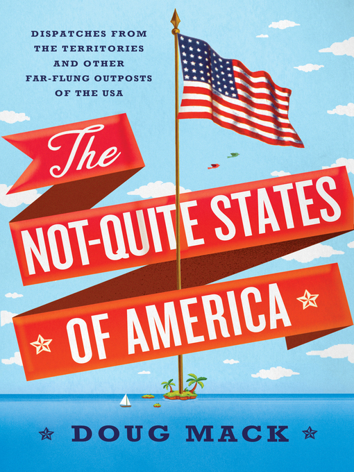 Title details for The Not-Quite States of America by Doug Mack - Wait list